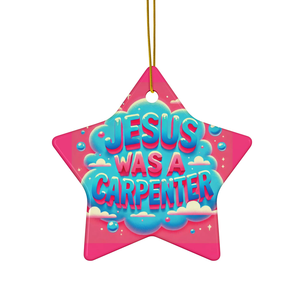 Jesus Was A Carpenter Ceramic Ornament