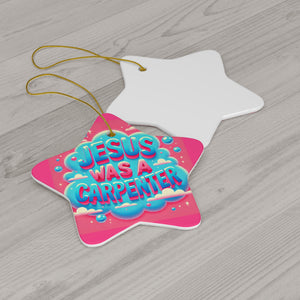 Jesus Was A Carpenter Ceramic Ornament
